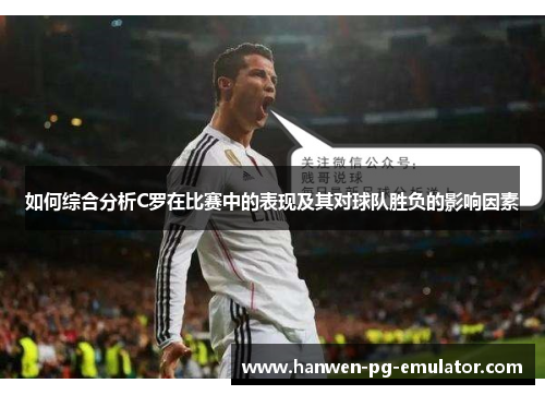 如何综合分析C罗在比赛中的表现及其对球队胜负的影响因素