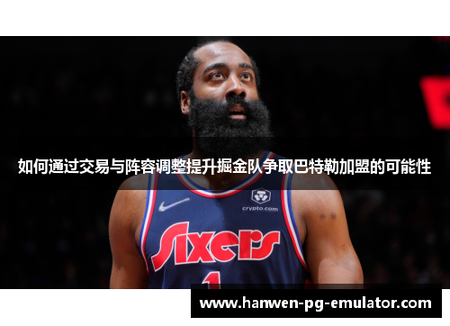 如何通过交易与阵容调整提升掘金队争取巴特勒加盟的可能性