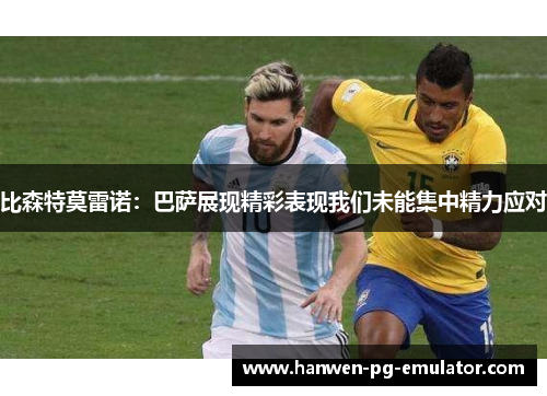 比森特莫雷诺：巴萨展现精彩表现我们未能集中精力应对