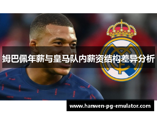 姆巴佩年薪与皇马队内薪资结构差异分析