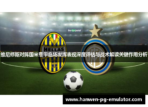 维尼修斯对阵国米意甲临场发挥表现深度评估与战术解读关键作用分析