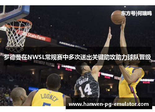 罗德曼在NWSL常规赛中多次送出关键助攻助力球队晋级