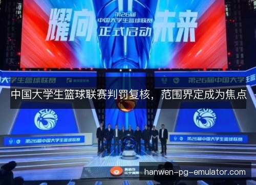 中国大学生篮球联赛判罚复核，范围界定成为焦点